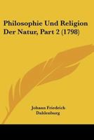 Philosophie Und Religion Der Natur, Part 2 (1798) 1166321495 Book Cover