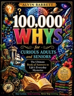 100,000 WHY QUESTIONS for Curious Adults and Seniors: The Ultimate Book of Answers to Life's Everyday Mysteries B0GYP1R2RJ Book Cover