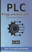 Programmazione PLC Tecniche e Soluzioni: Scopri i segreti della programmazione PLC per ottimizzare i tuoi processi industriali (Italian Edition) B0F31GX17G Book Cover
