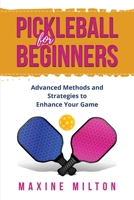 Pickleball for Beginners: Advanced Methods and Strategies to Enhance Your Game B0C2SFPN61 Book Cover