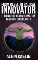 From Rebel To Radical Innovator: Leading The Transformation Through Circularity 1637352840 Book Cover