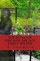 The Petals of this Rose Are Not Easily Wilted: A dedication of poems to my mother and others lost 1514242125 Book Cover