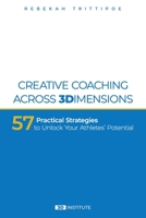 Creative Coaching Across 3 Dimensions: 57 Practical Strategies to Unlock Your Athletes' Potential B0C2S47NSL Book Cover