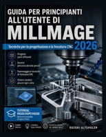GUIDA PER PRINCIPIANTI ALL'UTENTE DI MILLMAGE 2026: Tecniche per la progettazione e la fresatura CNC (Italian Edition) B0HD6H8XBX Book Cover