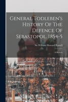 General Todleben's History Of The Defence Of Sebastopol. 1854-5: A Review 1017486263 Book Cover