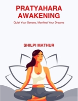Pratyahara Awakening: Quiet Your Senses, Manifest Your Dreams B0FG6TTMGD Book Cover