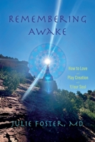 Remembering Awake: How to Love and Play Creation with Y/our Soul 1956897518 Book Cover