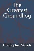 The Greatest Groundhog B0CDK3WKD1 Book Cover