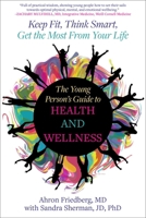 The Young Person's Guide to Health and Wellness: Keep Fit, Think Smart, Get the Most from Your Life 151078456X Book Cover