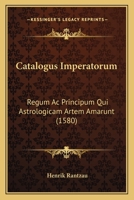 Catalogus Imperatorum: Regum Ac Principum Qui Astrologicam Artem Amarunt (1580) 1120270294 Book Cover