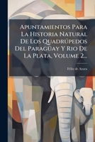 Apuntamientos Para La Historia Natural De Los Quadrðpedos Del ParagÃ1/4ay Y Rio De La Plata, Volume 2... (Spanish Edition) 1024669440 Book Cover