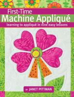 First-Time Machine Applique: Learning to Applique in Nine Easy Lessons 193572634X Book Cover