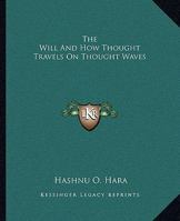 The Will And How Thought Travels On Thought Waves 1425324517 Book Cover