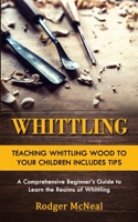 Whittling: Teaching Whittling Wood to Your Children Includes Tips 1998038459 Book Cover