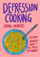 Depression Cooking: Feeding Yourself When It All Feels Too Hard 1770418431 Book Cover