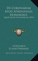 de Coronarum Apud Atheniensis Honoribus, Quaestiones Epigraphicae 1160386498 Book Cover