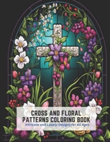 Cross and Floral Patterns Coloring Book: Intricate and Lovely Designs for All Ages B0C2RG168C Book Cover