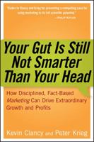 Your Gut is Still Not Smarter Than Your Head : How Disciplined, Fact-Based Marketing Can Drive Extraordinary Growth & Profits 0471979937 Book Cover