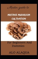 Master Guide to Maitake Mushroom Cultivation for Beginners and Dummies B09DN1JBF9 Book Cover