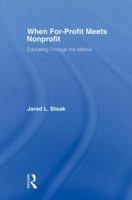 When For-Profit Meets Nonprofit: Educating Through the Market 041588246X Book Cover