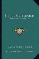 Prince Metternich; Statesman and Lover. 1428659218 Book Cover