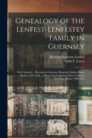 Genealogy of the Lenfest-Lenfestey Family in Guernsey; Well Attested ... Records in Guernsey Bring the Earliest Dates Back to 1475 A.D. ... Shows That Lenfesteys Were Living in Guernsey Before 1400 A. 1014462274 Book Cover