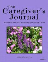 The Caregiver's Journal: Preserving Precious Memories One Day at a Time 0692628088 Book Cover