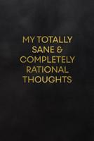 My Totally Sane & Completely Rational Thoughts: Blank Lined Journal to Write in for Notes, to Do Lists, Notepad, Notebook 1093482109 Book Cover