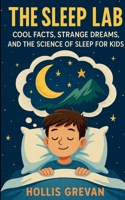 The Sleep Lab: Cool Facts, Strange Dreams, and the Science of Sleep for Kids B0FJ573J6P Book Cover