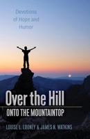 Over the Hill - Onto the Mountaintop: Devotions of Hope and Humor 1502919311 Book Cover