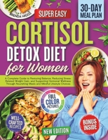 Cortisol Detox Diet for Women: A Complete Guide to Restoring Balance, Reducing Stress-Related Weight Gain, and Supporting Hormonal Wellness Through Nourishing Meals and Mindful Lifestyle Choices B0FH4FRNGV Book Cover