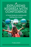 Exploring Nigeria with Confidence: A Travel Guide for Looking and Feeling Like a Local B0BW3454Q4 Book Cover