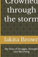 Crowned through the storm: My Story of Struggle, Strength, and Becoming B0GR3QQN8J Book Cover