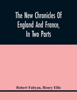 The new Chronicles of England and France, in two Parts: By Robert Fabyan. Named By Himself The Concordance of Histories. Reprinted From Pynson's ... 1542, and 1559; and the Second With a Man 1017025096 Book Cover
