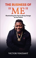 The Business of Me : Illuminating the Past to Bring Change to My Future 1950289109 Book Cover
