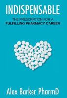 Indispensable: The prescription for a fulfilling pharmacy career 1733512527 Book Cover