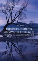 Prepper's Guide to Survival Off the Grid: How to Plan and Execute Living off the Grid 8367314220 Book Cover