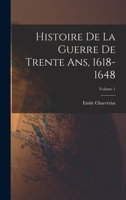 Histoire de la Guerre de Trente Ans, 1618-1648; Volume 1 1019232846 Book Cover