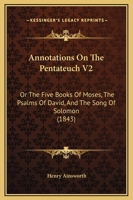 Annotations on the Pentateuch or the Five Books of Moses; The Psalms of David and the Song of Solomon: With a Memoir of the Author Volume 2 - Scholar's Choice Edition 1164577921 Book Cover