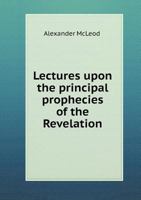 Lectures Upon the Principal Prophecies of the Revelation B0BQ3Y4M25 Book Cover