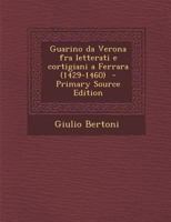 Guarino Da Verona Fra Letterati E Cortigiani a Ferrara (1429-1460) (Classic Reprint) 1016161921 Book Cover