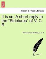 It is so. A short reply to the "Strictures" of V. C. R. 1240915624 Book Cover