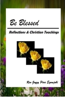 BE BLESSED: Reflections and Christian Teachings 1312127392 Book Cover