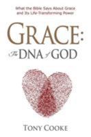Grace: The DNA of God: What the Bible Says about Grace and Its Life-Transforming Power 1606835955 Book Cover