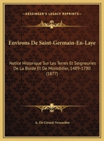 Environs De Saint-Germain-En-Laye: Notice Historique Sur Les Terres Et Seigneuries De La Borde Et De Montdidier, 1489-1780 (1877) 1167998103 Book Cover