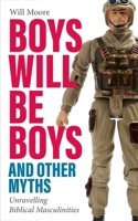 Boys will be Boys, and Other Myths: Unravelling Biblical Masculinities 0334063000 Book Cover