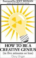 How to Be a Creative Genius (in five minutes or less) 0979567629 Book Cover