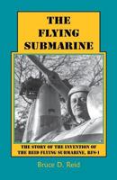 The Flying Submarine: The Story of the Invention of the Reid Flying Submarine, Rfs-1 0788431366 Book Cover