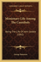 Missionary Life Among the Cannibals: Being the Life of the REV. John Geddie, First Missionary to the New Hebrides, with a History of the Nova Scotia Presbyterian Mission on That Group 1014974070 Book Cover