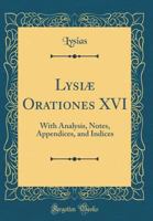 Lysiæ Orationes XVI: With Analysis, Notes, Appendices, and Indices 1437148859 Book Cover